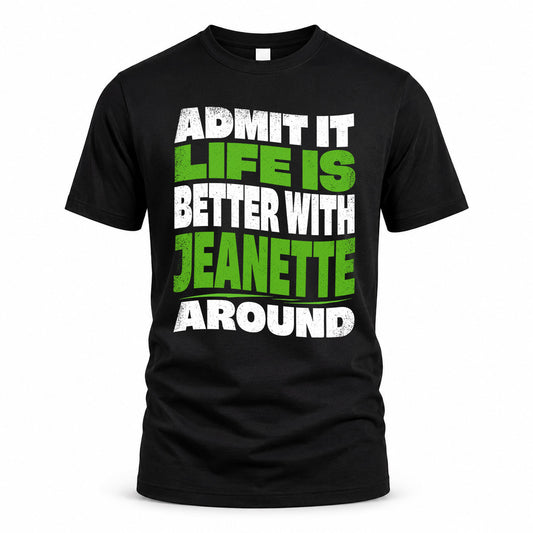 JEANETTE KTT19-K098-189 – Personalized Funny Quote Apparel “Admit It, Life Is Better With NAME Around”