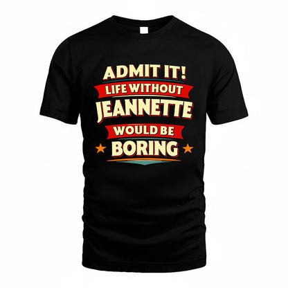 JEANNETTE HH88-K2-106–Personalized Funny Quote Apparel “Life Without NAME Would Be Boring”