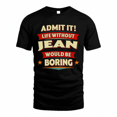 JEAN HH88-K2-106–Personalized Funny Quote Apparel “Life Without NAME Would Be Boring”