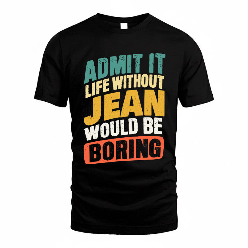 JEAN TP88-K4-229–Personalized Funny Quote Apparel “Life Without NAME Would Be Boring”