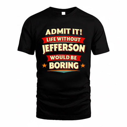 JEFFERSON HH88-K2-106–Personalized Funny Quote Apparel “Life Without NAME Would Be Boring”