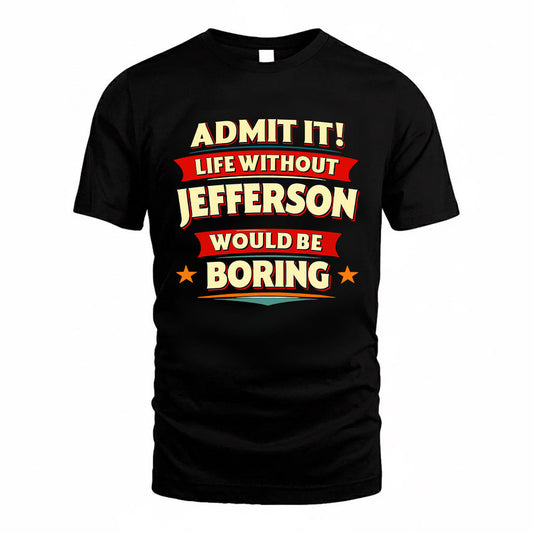 JEFFERSON HH88-K2-106–Personalized Funny Quote Apparel “Life Without NAME Would Be Boring”