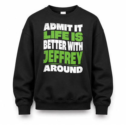 JEFFREY KTT19-K098-189 – Personalized Funny Quote Apparel “Admit It, Life Is Better With NAME Around”