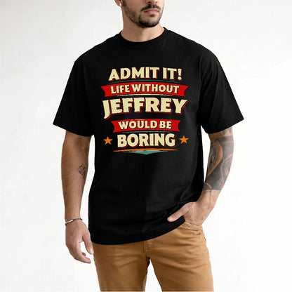 JEFFREY HH88-K2-106–Personalized Funny Quote Apparel “Life Without NAME Would Be Boring”