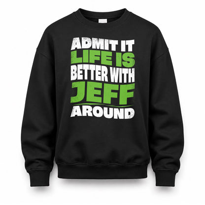 JEFF KTT19-K098-189 – Personalized Funny Quote Apparel “Admit It, Life Is Better With NAME Around”