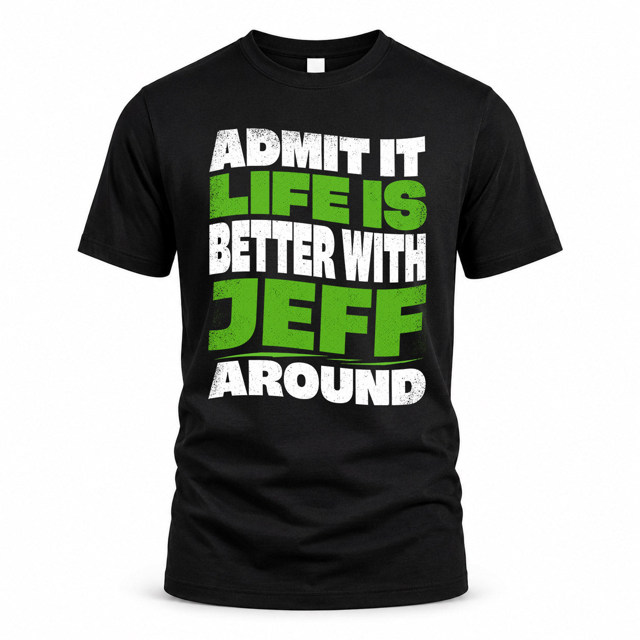 JEFF KTT19-K098-189 – Personalized Funny Quote Apparel “Admit It, Life Is Better With NAME Around”