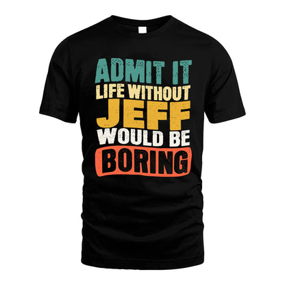 JEFF KTT28-AMER50-111–Personalized Funny Quote Apparel “Life Without NAME Would Be Boring”