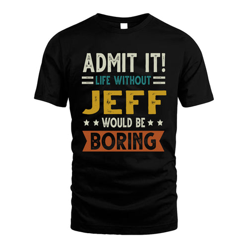 JEFF HH88-K2–Personalized Funny Quote Apparel “Life Without NAME Would Be Boring”