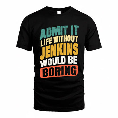 JENKINS TP88-K4-229–Personalized Funny Quote Apparel “Life Without NAME Would Be Boring”