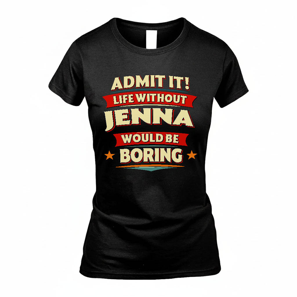 JENNA HH88-K2-106–Personalized Funny Quote Apparel “Life Without NAME Would Be Boring”