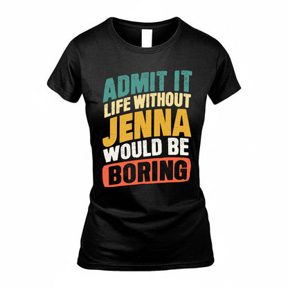 JENNA TP88-K4-229–Personalized Funny Quote Apparel “Life Without NAME Would Be Boring”