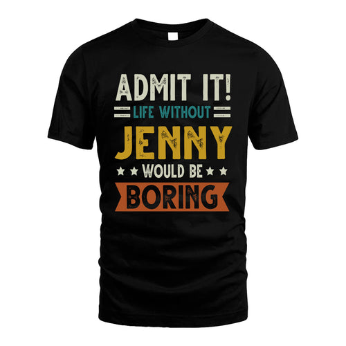 JENNY HH88-K2–Personalized Funny Quote Apparel “Life Without NAME Would Be Boring”
