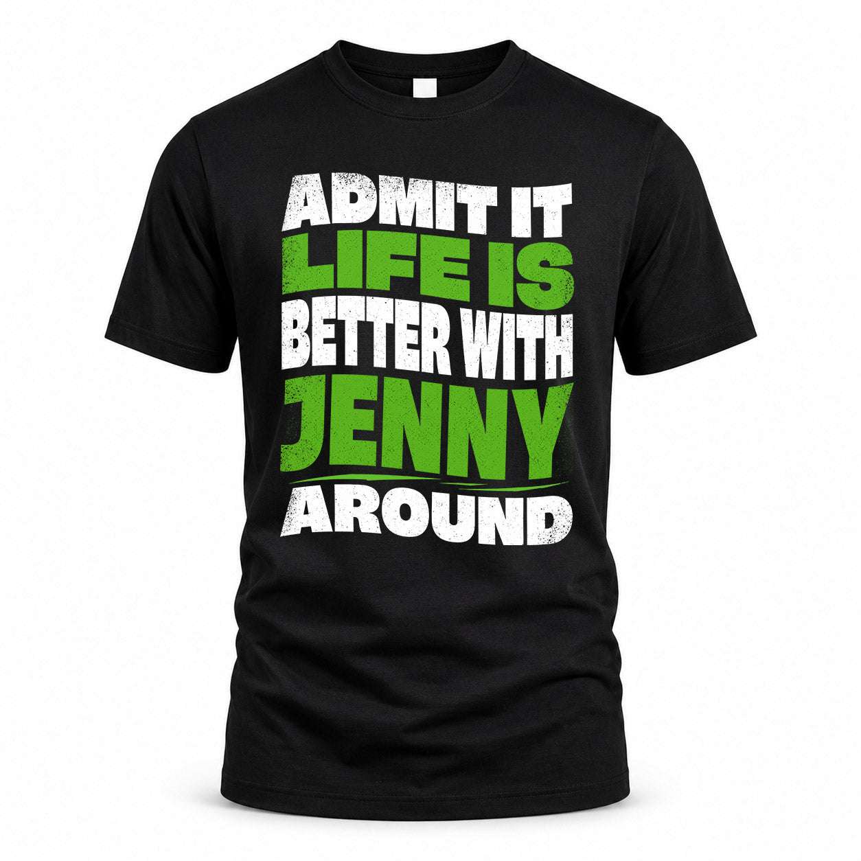 JENNY KTT19-K098-189 – Personalized Funny Quote Apparel “Admit It, Life Is Better With NAME Around”