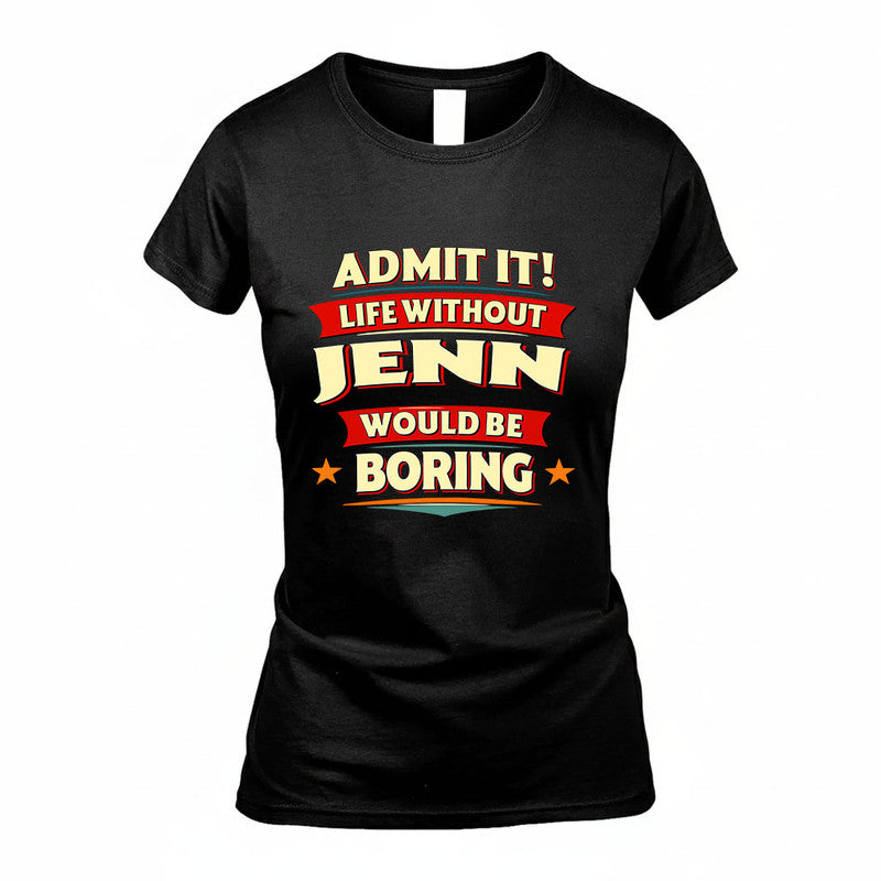 JENN HH88-K2-106–Personalized Funny Quote Apparel “Life Without NAME Would Be Boring”
