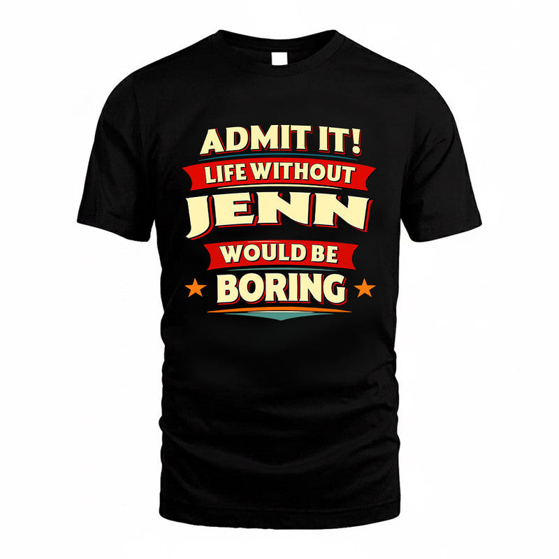 JENN HH88-K2-106–Personalized Funny Quote Apparel “Life Without NAME Would Be Boring”
