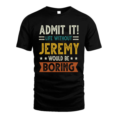 JEREMY HH88-K2–Personalized Funny Quote Apparel “Life Without NAME Would Be Boring”