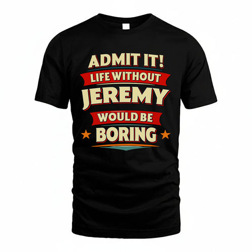 JEREMY HH88-K2-106–Personalized Funny Quote Apparel “Life Without NAME Would Be Boring”