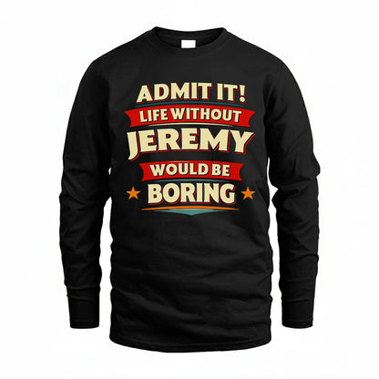 JEREMY HH88-K2-106–Personalized Funny Quote Apparel “Life Without NAME Would Be Boring”