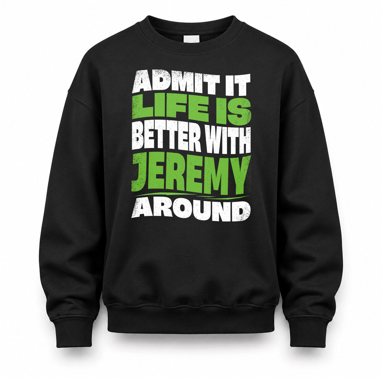 JEREMY KTT19-K098-189 – Personalized Funny Quote Apparel “Admit It, Life Is Better With NAME Around”