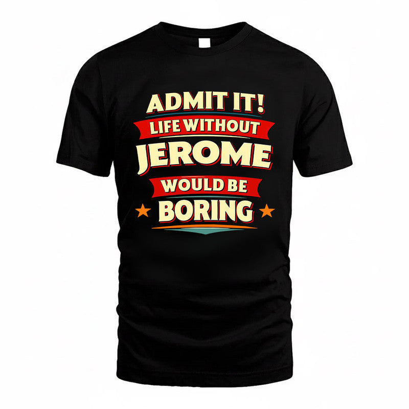 JEROME HH88-K2-106–Personalized Funny Quote Apparel “Life Without NAME Would Be Boring”