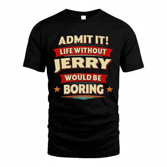 JERRY HH88-K2-106–Personalized Funny Quote Apparel “Life Without NAME Would Be Boring”