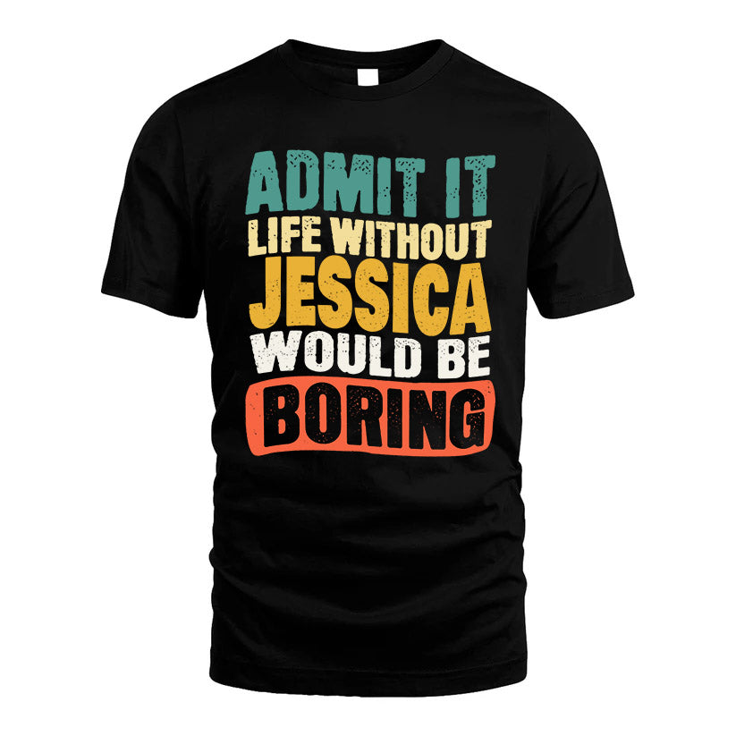 JESSICA KTT28-AMER50-111–Personalized Funny Quote Apparel “Life Without NAME Would Be Boring”