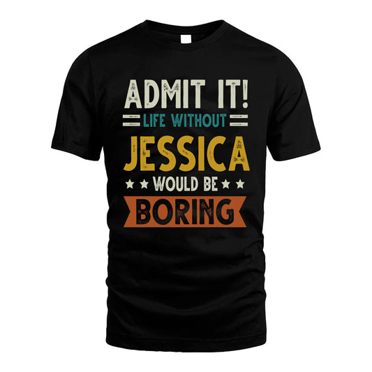 JESSICA HH88-K2–Personalized Funny Quote Apparel “Life Without NAME Would Be Boring”