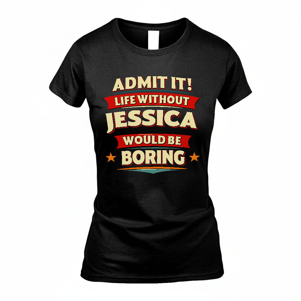 JESSICA HH88-K2-106–Personalized Funny Quote Apparel “Life Without NAME Would Be Boring”
