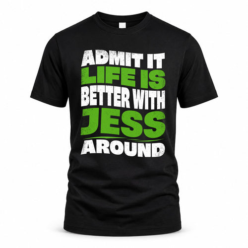 JESS KTT19-K098-189 – Personalized Funny Quote Apparel “Admit It, Life Is Better With NAME Around”