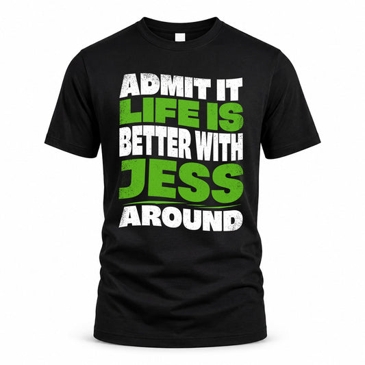 JESS KTT19-K098-189 – Personalized Funny Quote Apparel “Admit It, Life Is Better With NAME Around”