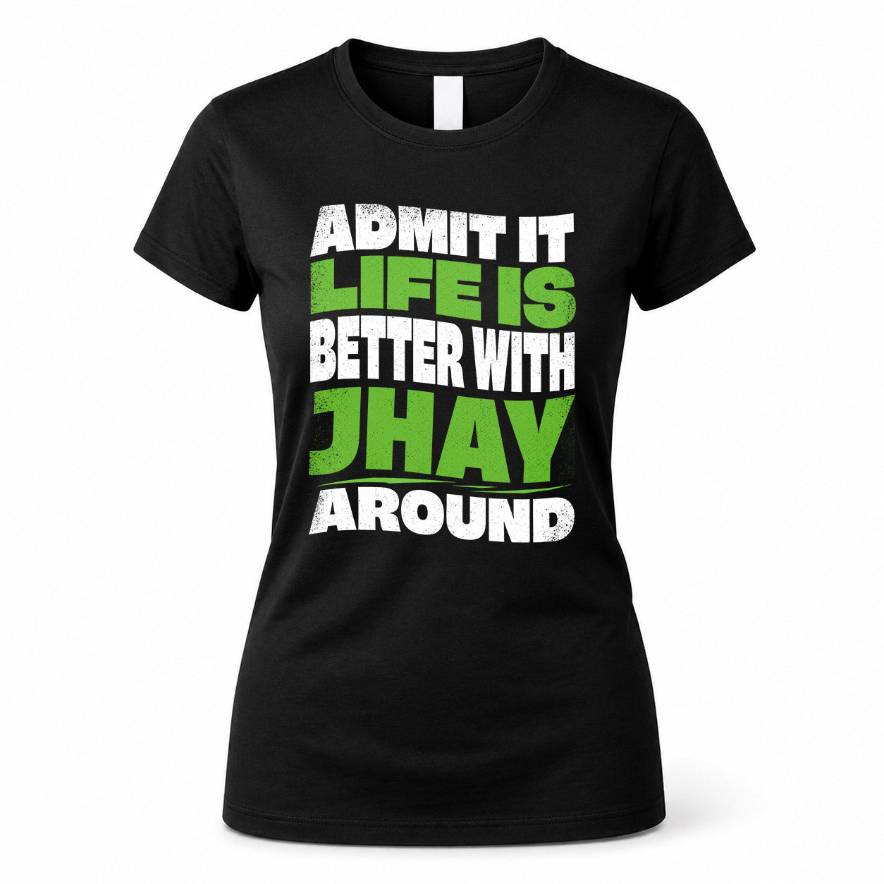 JHAY KTT19-K098-189 – Personalized Funny Quote Apparel “Admit It, Life Is Better With NAME Around”