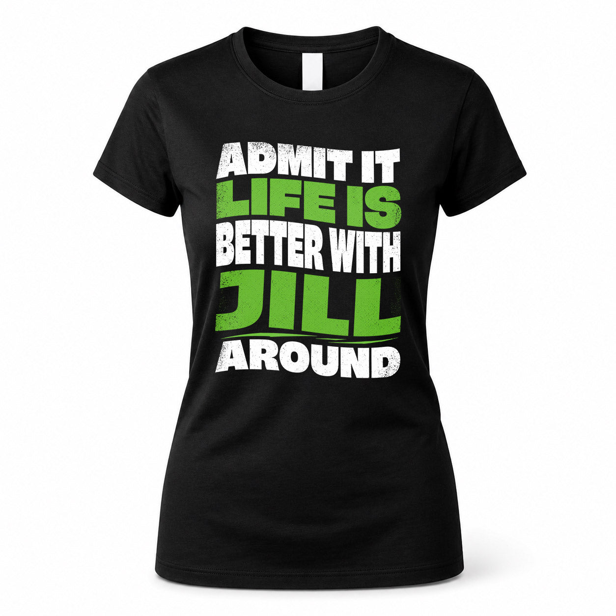JILL KTT19-K098-189 – Personalized Funny Quote Apparel “Admit It, Life Is Better With NAME Around”