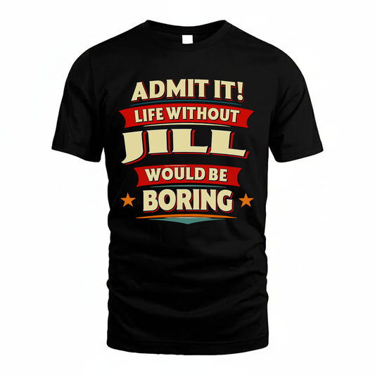 JILL HH88-K2-106–Personalized Funny Quote Apparel “Life Without NAME Would Be Boring”
