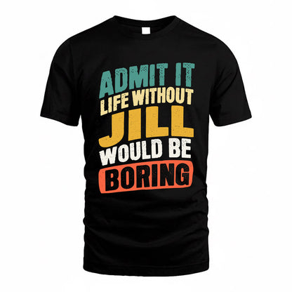 JILL TP88-K4-229–Personalized Funny Quote Apparel “Life Without NAME Would Be Boring”