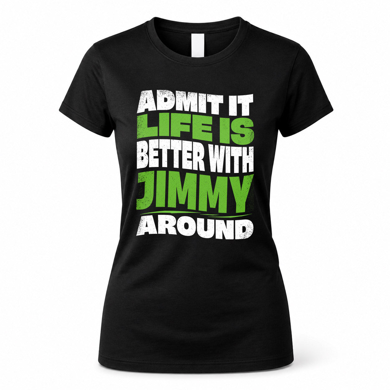 JIMMY KTT19-K098-189 – Personalized Funny Quote Apparel “Admit It, Life Is Better With NAME Around”
