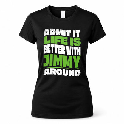 JIMMY KTT19-K098-189 – Personalized Funny Quote Apparel “Admit It, Life Is Better With NAME Around”