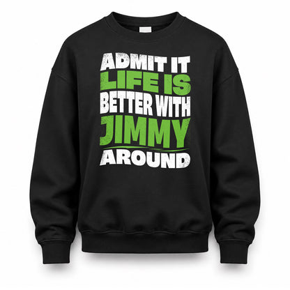JIMMY KTT19-K098-189 – Personalized Funny Quote Apparel “Admit It, Life Is Better With NAME Around”