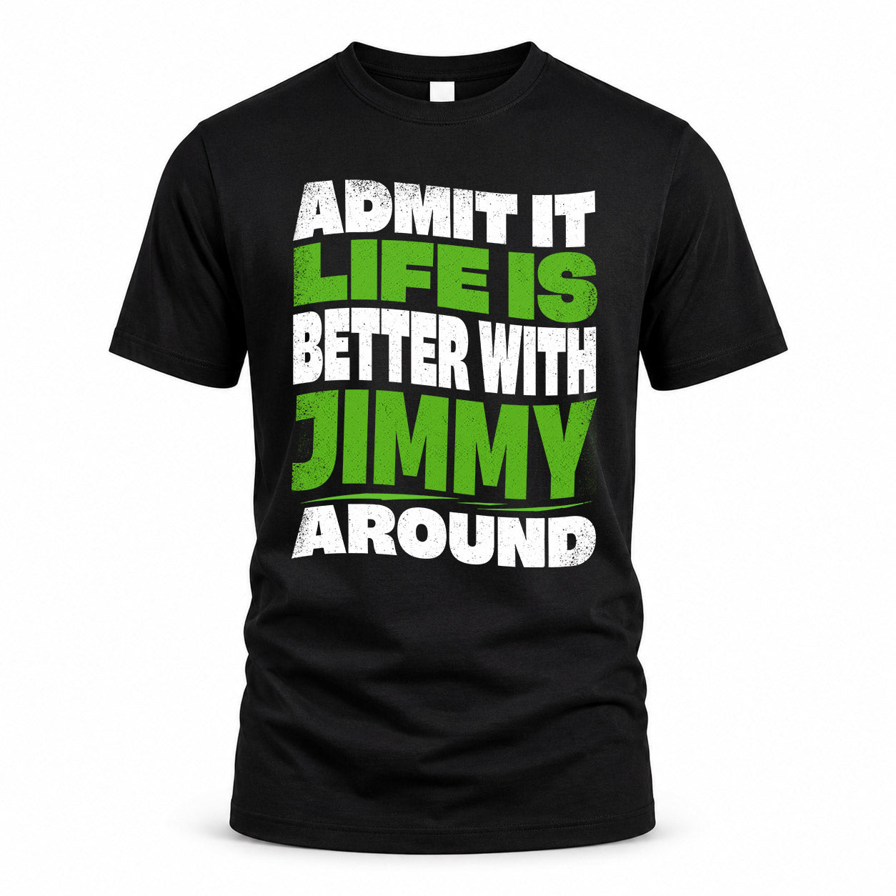 JIMMY KTT19-K098-189 – Personalized Funny Quote Apparel “Admit It, Life Is Better With NAME Around”