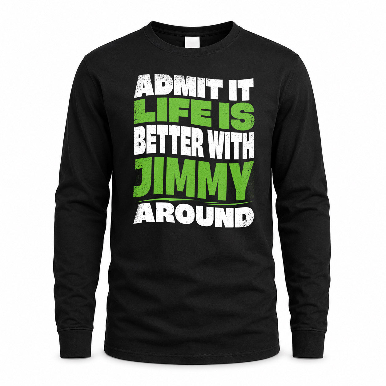 JIMMY KTT19-K098-189 – Personalized Funny Quote Apparel “Admit It, Life Is Better With NAME Around”