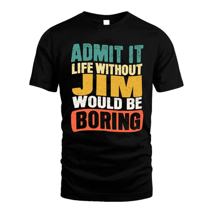 JIM KTT28-AMER50-111–Personalized Funny Quote Apparel “Life Without NAME Would Be Boring”