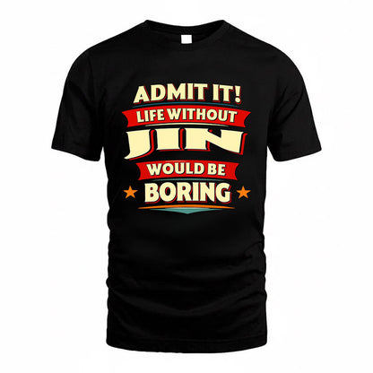 JIN HH88-K2-106–Personalized Funny Quote Apparel “Life Without NAME Would Be Boring”