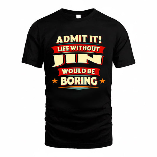 JIN HH88-K2-106–Personalized Funny Quote Apparel “Life Without NAME Would Be Boring”