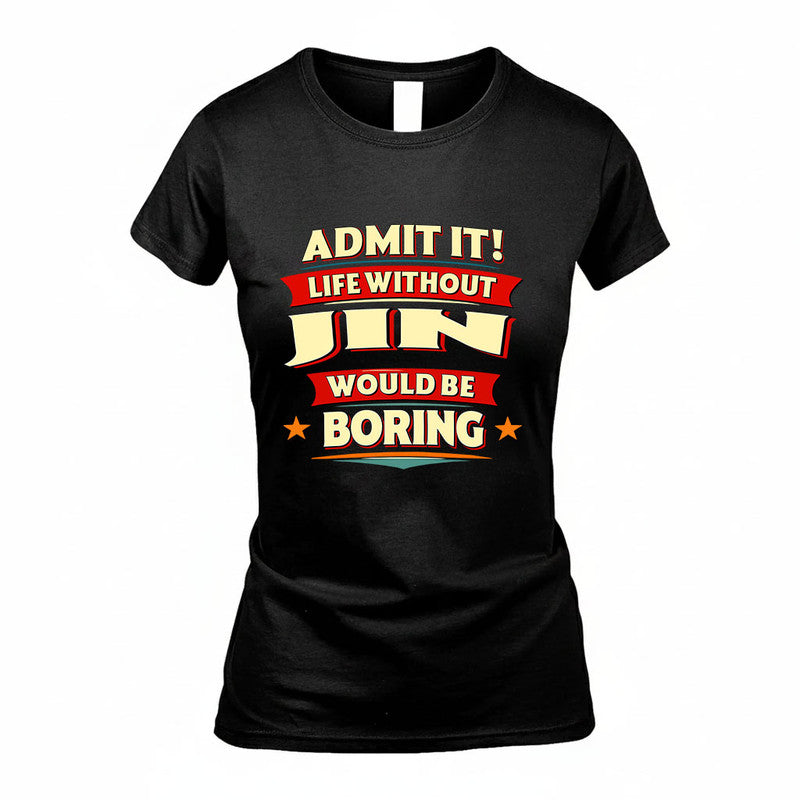 JIN HH88-K2-106–Personalized Funny Quote Apparel “Life Without NAME Would Be Boring”