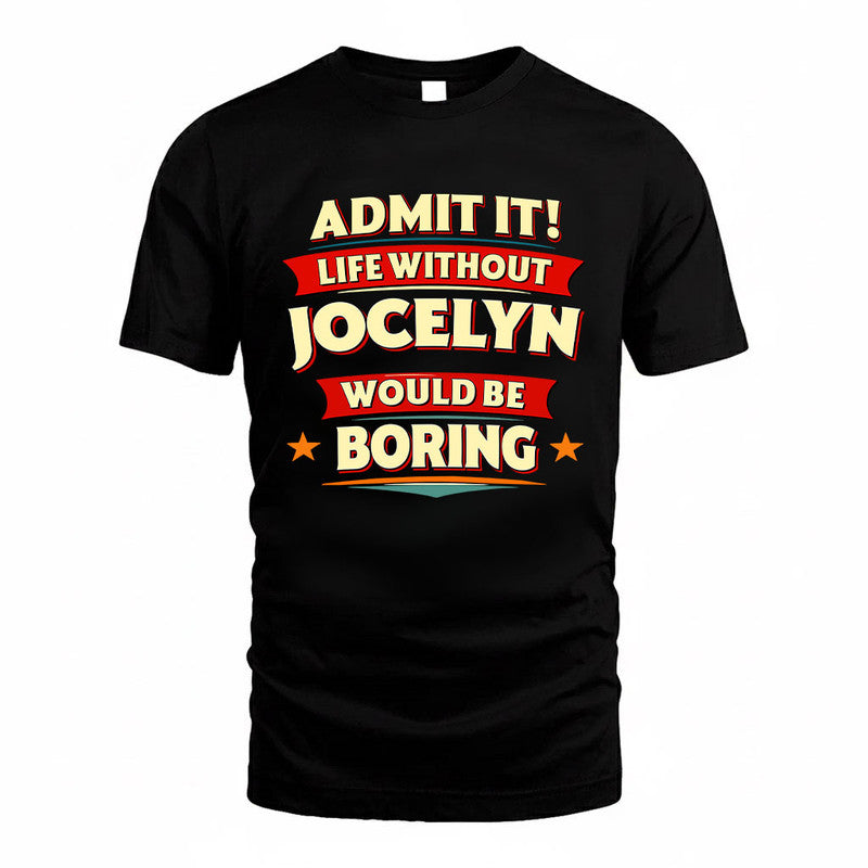 JOCELYN HH88-K2-106–Personalized Funny Quote Apparel “Life Without NAME Would Be Boring”