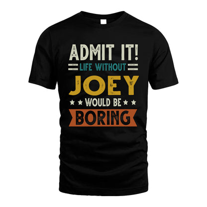 JOEY HH88-K2–Personalized Funny Quote Apparel “Life Without NAME Would Be Boring”