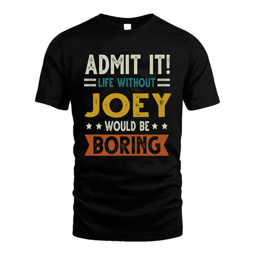 JOEY HH88-K2–Personalized Funny Quote Apparel “Life Without NAME Would Be Boring”