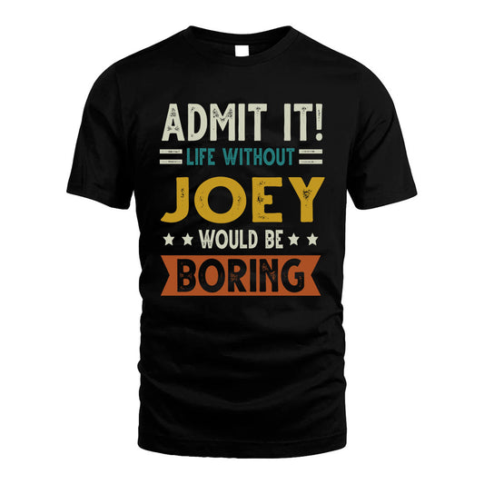 JOEY HH88-K2–Personalized Funny Quote Apparel “Life Without NAME Would Be Boring”