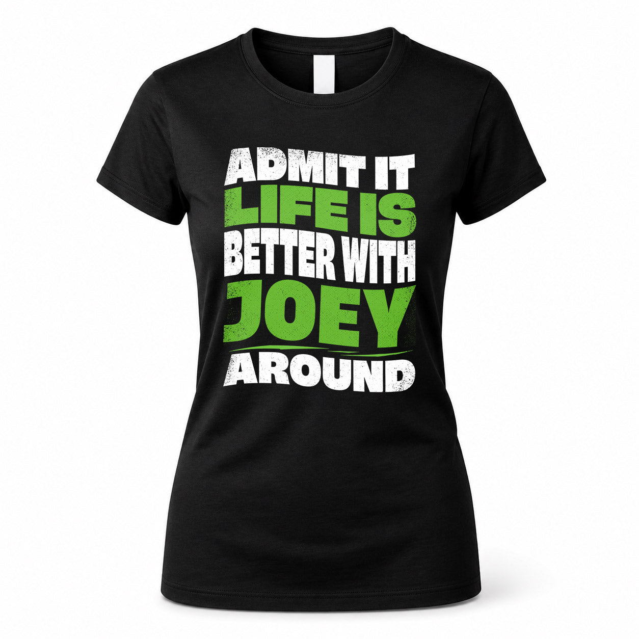 JOEY KTT19-K098-189 – Personalized Funny Quote Apparel “Admit It, Life Is Better With NAME Around”