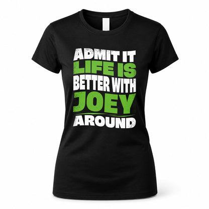 JOEY KTT19-K098-189 – Personalized Funny Quote Apparel “Admit It, Life Is Better With NAME Around”