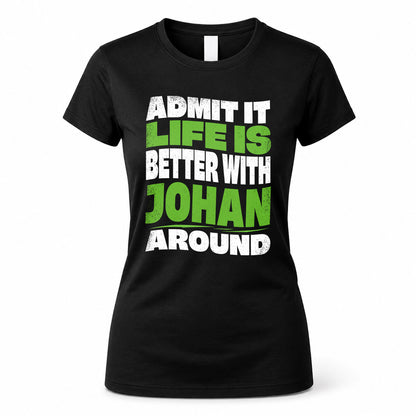 JOHAN KTT19-K098-189 – Personalized Funny Quote Apparel “Admit It, Life Is Better With NAME Around”
